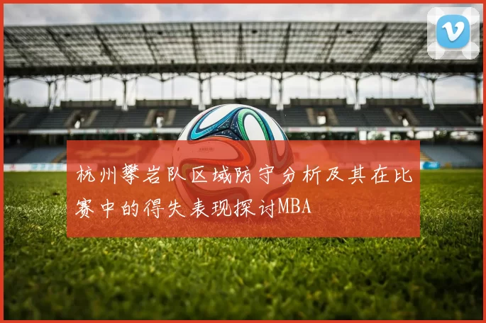 杭州攀岩队区域防守分析及其在比赛中的得失表现探讨MBA