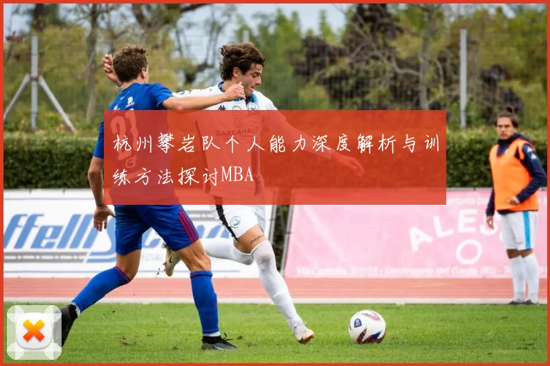 杭州攀岩队个人能力深度解析与训练方法探讨MBA
